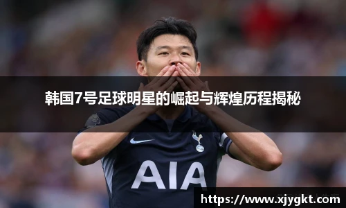 韩国7号足球明星的崛起与辉煌历程揭秘